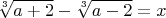 $$\sqrt[3]{a+2}-\sqrt[3]{a-2}=x$$