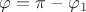 $\varphi=\pi-{\varphi}_1$
