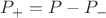 ${ P }_{ + }=P-{ P }_{ - }$