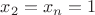 $x_2=x_n=1$