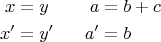 $$\begin{alignedat}{2}
x & = y & \qquad a&=b+c\\
x' & = y' &	a' & = b
\end{alignedat}$$