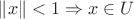 $\|x\|<1\Rightarrow x\in U$ $\|x\|<1\Rightarrow x\in U$