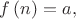$f\left(n\right) = a,$