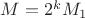 $M=2^kM_1$