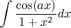 $\displaystyle\int\dfrac{\cos(ax)}{1+x^2}dx$