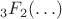 $$_3 F_2(\ldots) $$