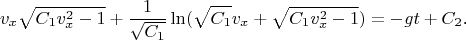 $$v_x\sqrt{C_1v_x^2-1}+\frac 1{\sqrt{C_1}}\ln(\sqrt{C_1}v_x+\sqrt{C_1v_x^2-1})=-gt+C_2\text{.}$$
