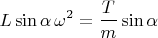 $$L\sin\alpha\,\omega^2=\frac{T}{m}\sin\alpha$$