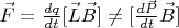 $\vec{F}=\frac{dq}{dt}[\vec{L}\vec{B}]\ne[\frac{d\vec{P}}{dt}\vec{B}]$