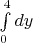 $\int\limits_{0}^{4}dy$