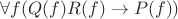 $\forall f(Q(f) R(f) \to P(f))$ $\forall f(Q(f) R(f) \to P(f))$