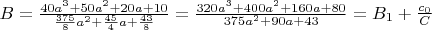 $B=\frac{40a^3+50a^2+20a+10}{ \frac{375}{8}a^2+\frac{45}{4}a+\frac{43}{8} }=\frac{320a^3+400a^2+160a+80}{ 375a^2+90a+43 }=B_1+\frac{c_0}{C}$