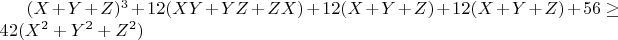 $(X+Y+Z)^3+12(XY+YZ+ZX)+12(X+Y+Z)+12(X+Y+Z)+56\geq{42(X^2+Y^2+Z^2)}$