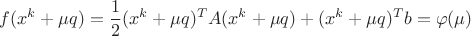 $$ f(x^k + \mu q) = \frac 1 2 (x^k + \mu q)^TA(x^k+\mu q) + (x^k+\mu q)^Tb = \varphi(\mu) $$