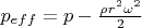 $\[
p_{eff}  = p - \frac{{\rho r^2 \omega ^2 }}
{2}
\]
$