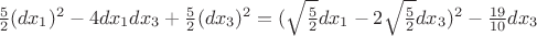 $\frac52(dx_1)^2-4dx_1dx_3+\frac52(dx_3)^2=(\sqrt{\frac52}dx_1-2\sqrt{\frac52}dx_3)^2-\frac{19}{10}dx_3$