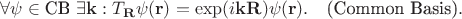 $$\forall \psi \in \text{CB} \ \exists \mathbf k: T_{\mathbf R} \psi(\mathbf r) = \exp(i \mathbf k \mathbf R) \psi(\mathbf r). \quad \text{(Common Basis)}.$$