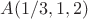 $A(1/3,1,2)$