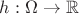$h:\Omega\rightarrow\mathbb{R}$