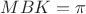 $MBK=\pi$