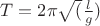 $T= 2\pi \sqrt(\frac{l}{g})$