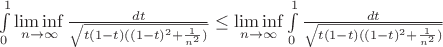 $\int \limits_0^1\liminf\limits_{n \to \infty}  \frac{dt}{\sqrt{t(1-t)((1-t)^2+\frac{1}{n^2})}}\le\liminf\limits_{n \to \infty} \int \limits_0^1 \frac{dt}{\sqrt{t(1-t)((1-t)^2+\frac{1}{n^2})}}$
