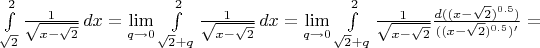 $\int\limits_{\sqrt{2}}^2 \frac{1}{\sqrt{x-\sqrt2}}\,dx=\lim\limits_{q\to 0}\int\limits_{\sqrt{2}+q}^2 \frac{1}{\sqrt{x-\sqrt2}}\,dx=\lim\limits_{q\to 0}\int\limits_{\sqrt{2}+q}^2 \frac{1}{\sqrt{x-\sqrt2}}\frac {d( (x-\sqrt2)^{0.5} )}{((x-\sqrt2)^{0.5})^{\prime}}=$