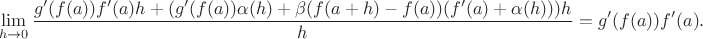 $$\lim_{h \to 0} \frac{g'(f(a))f'(a)h + (g'(f(a))\alpha(h) + \beta(f(a+h) - f(a))(f'(a) + \alpha(h)))h}{h} = g'(f(a))f'(a).$$
