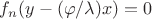 $f_n(y-(\varphi / \lambda) x)=0$
