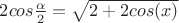$2cos\frac{\alpha}{2}=\sqrt{2+2cos(x)}$
