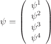 $\psi=\left(\begin{array}{c}\psi^1\\\psi^2\\\psi^3\\\psi^4\end{array}\right)$