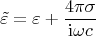 $$\tilde\varepsilon=\varepsilon+\dfrac{4\pi\sigma}{\mathrm{i}\omega c}$$
