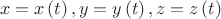 \[
x = x\left( t \right),y = y\left( t \right),z = z\left( t \right)
\]