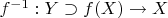 $f^{-1}: Y \supset f(X) \to X$