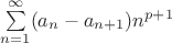 $\sum\limits_{n=1}^{\infty} (a_{n} - a_{n+1})n^{p+1}$