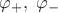 $\varphi_+,\;\varphi_-$