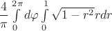 $\dfrac{4}{\pi}\int\limits_{0}^{2\pi}d\varphi\int\limits_{0}^{1}\sqrt{1-r^2}rdr