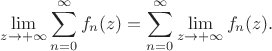 $$\lim_{z\to+\infty} \sum _{n=0}^{\infty } f_n(z)=\sum _{n=0}^{\infty }\lim_{z\to+\infty} f_n(z).$$