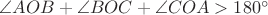 $\angle{AOB}+\angle{BOC}+\angle{COA}>180^\circ$