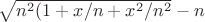 $\sqrt{n^2(1+x/n+x^2/n^2}-n$