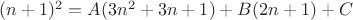 $(n+1)^2 = A(3n^2 + 3n + 1) + B(2n + 1) + C$