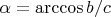 $\alpha = \arccos b/c$