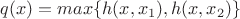 $q(x) = max\{h(x, x_{1}), h(x, x_{2})\}$