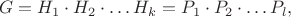 $$
G=H_{1}\cdot H_{2}\cdot\ldots H_{k}=P_{1}\cdot P_{2}\cdot\ldots P_{l},
$$