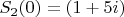$S_2(0) = (1+5i) $