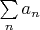 $\sum\limits_n a_n$