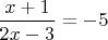 $\dfrac{x+1}{2x-3}=-5$