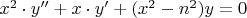 $x^2 \cdot y''+ x \cdot y' +(x^2-n^2)y=0$
