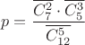 $$p = \frac{\overline{C_7^2}\cdot \overline{C_5^3}}{\overline{C_{12}^5}}$$