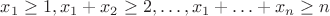 $x_1 \ge 1, x_1+x_2 \ge 2,\ldots, x_1+\ldots+x_n \ge n$